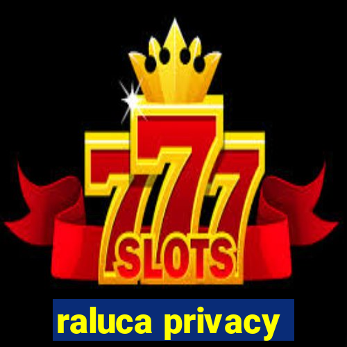 raluca privacy